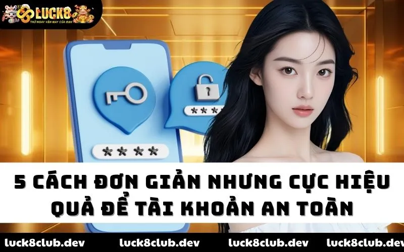 5 cách đơn giản nhưng cực hiệu quả để tài khoản an toàn