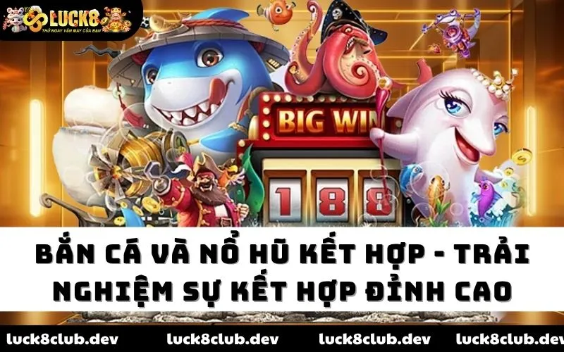 Bắn cá và nổ hũ Luck8