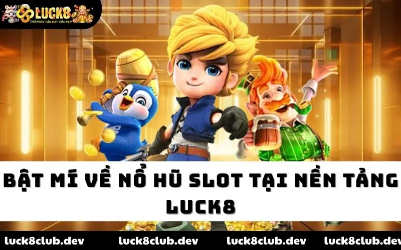 Bật mí về nổ hũ slot tại nền tảng Luck8