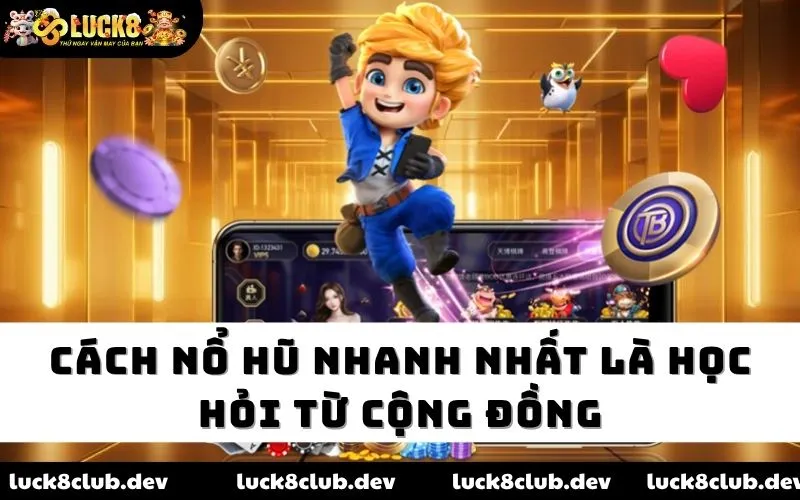 Cách nổ hũ nhanh nhất là học hỏi từ cộng đồng