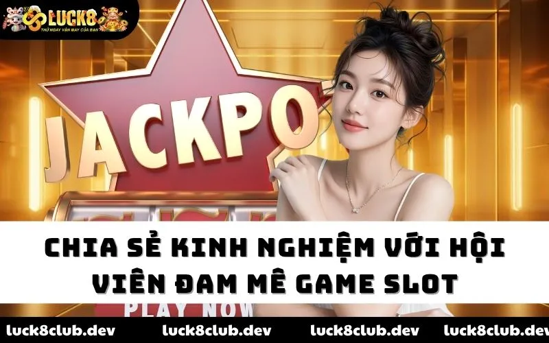 Chia sẻ kinh nghiệm với hội viên đam mê game slot