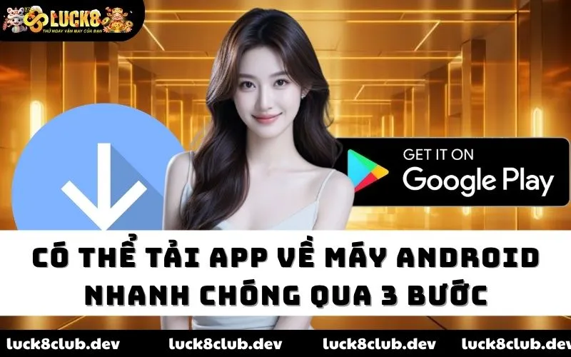 Có thể tải app về máy Android nhanh chóng qua 3 bước