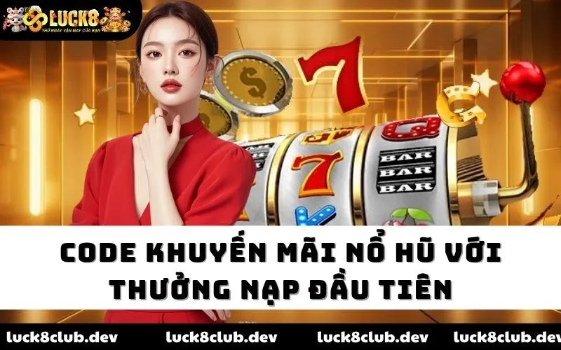 Code khuyến mãi nổ hũ với thưởng nạp đầu tiên