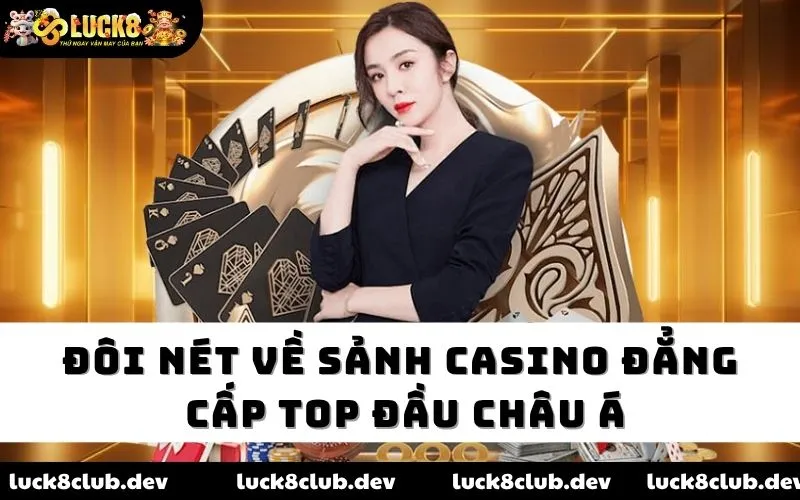 Đôi nét về sảnh casino đẳng cấp top đầu châu Á