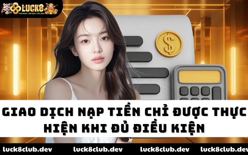 Giao dịch nạp tiền chỉ được thực hiện khi đủ điều kiện