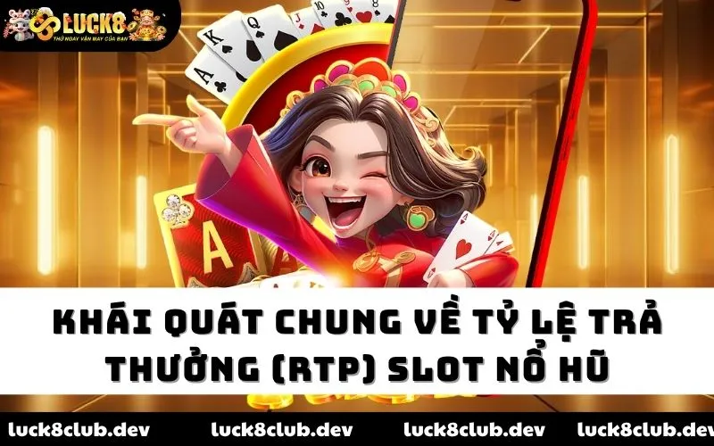 Khái quát chung về tỷ lệ trả thưởng (RTP) slot nổ hũ