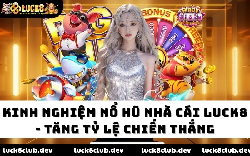 Kinh nghiệm nổ hũ Luck8