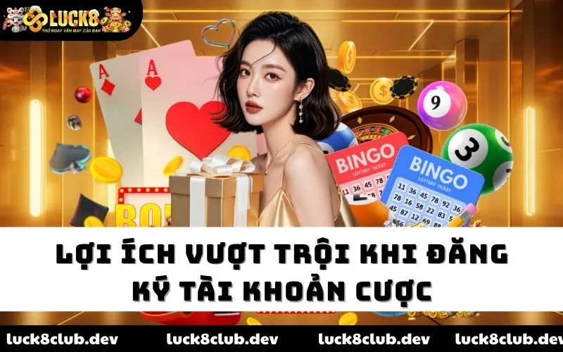 Lợi ích vượt trội khi đăng ký tài khoản cược 