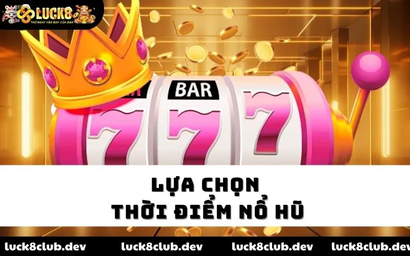 Lựa chọn thời điểm nổ hũ