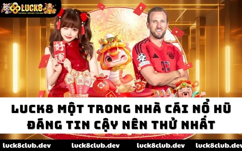 Luck8 một trong nhà cái nổ hũ đáng tin cậy nên thử nhất