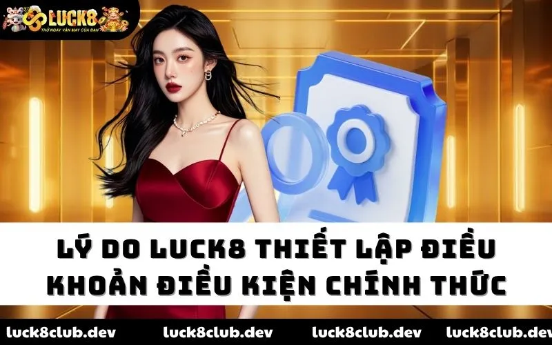 Lý do LUCK8 thiết lập điều khoản điều kiện chính thức