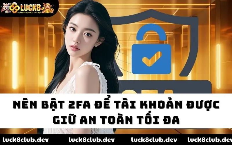 Nên bật 2FA để tài khoản được giữ an toàn tối đa