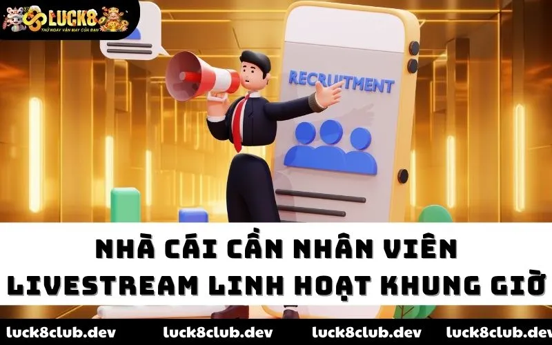 Nhà cái cần nhân viên livestream linh hoạt khung giờ