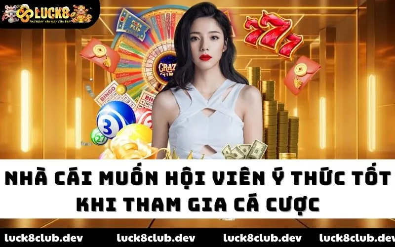 Nhà cái muốn hội viên ý thức tốt khi tham gia cá cược