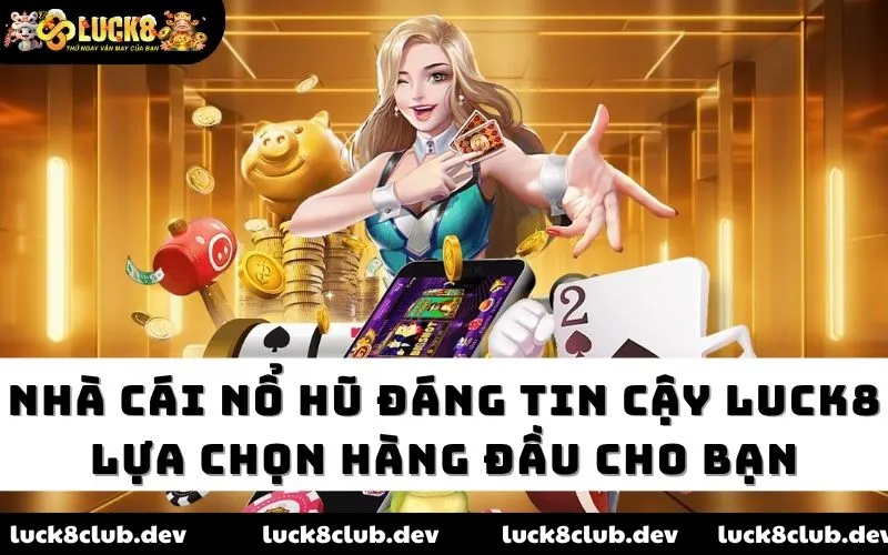 Nhà cái nổ hũ đáng tin cậy Luck8