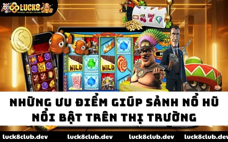 Những ưu điểm giúp sảnh nổ hũ nổi bật trên thị trường