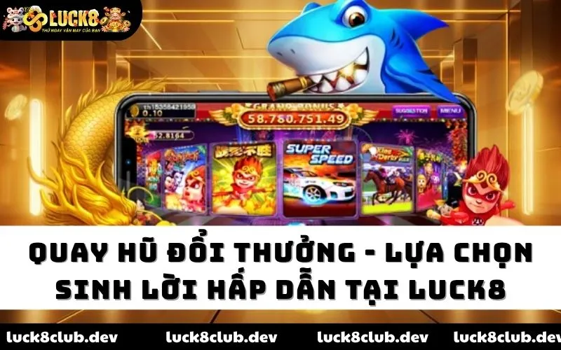 Quay hũ đổi thưởng Luck8