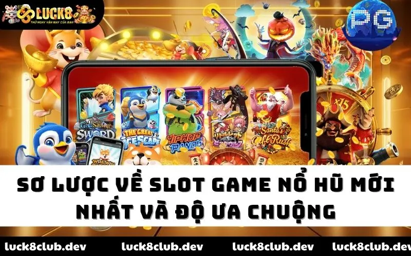 Sơ lược về slot game nổ hũ mới nhất và độ ưa chuộng