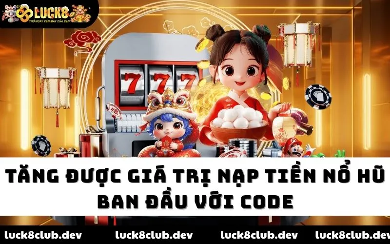 Tăng được giá trị nạp tiền nổ hũ ban đầu với code