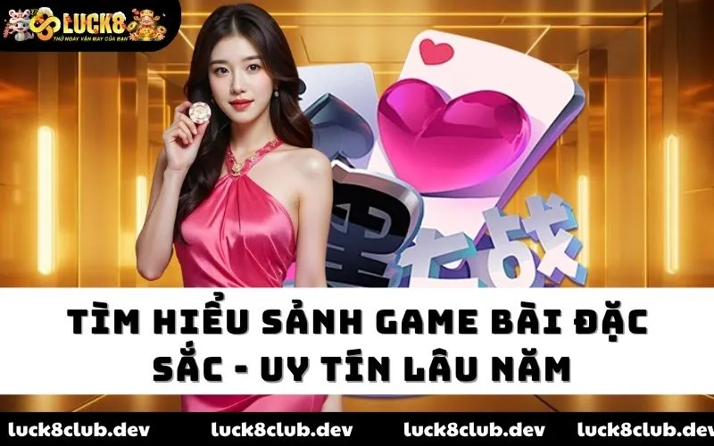 Tìm hiểu sảnh game bài đặc sắc - uy tín lâu năm Tìm hiểu sảnh game bài đặc sắc - uy tín lâu năm