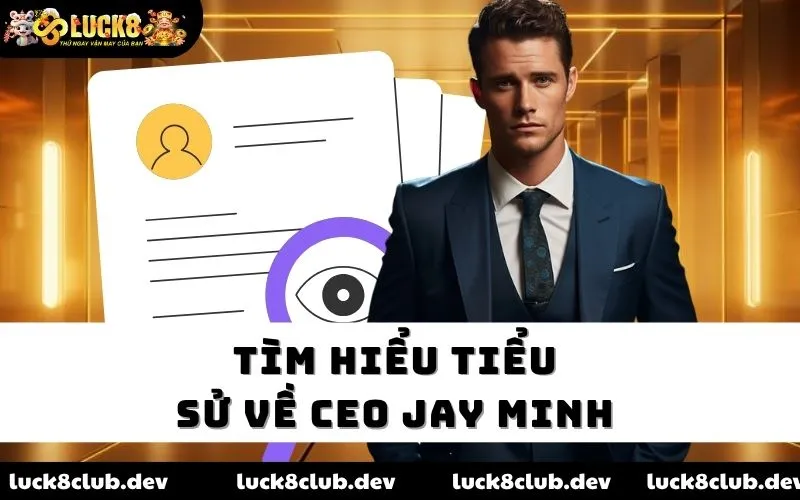 Tìm hiểu tiểu sử về CEO Jay Minh 