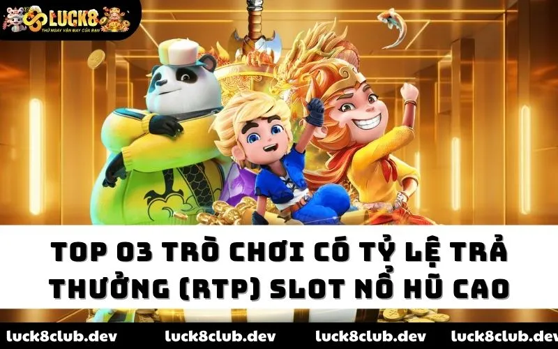 Top 03 trò chơi có tỷ lệ trả thưởng (RTP) slot nổ hũ cao