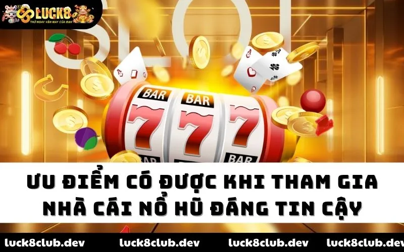 Ưu điểm có được khi tham gia nhà cái nổ hũ đáng tin cậy