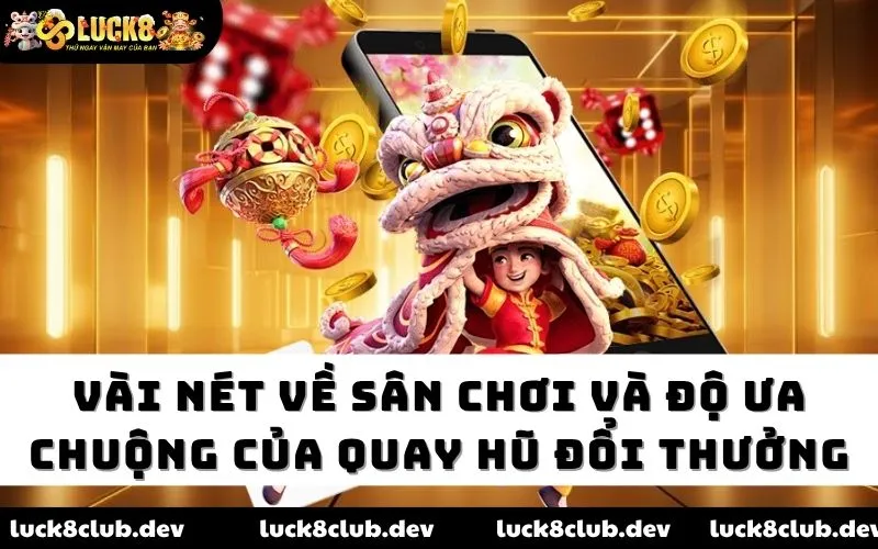 Vài nét về sân chơi và độ ưa chuộng của quay hũ đổi thưởng Vài nét về sân chơi và độ ưa chuộng của quay hũ đổi thưởng